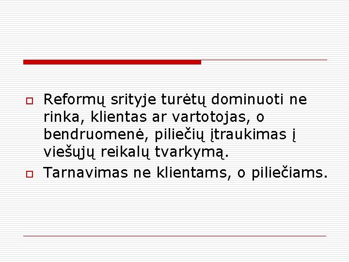 o o Reformų srityje turėtų dominuoti ne rinka, klientas ar vartotojas, o bendruomenė, piliečių