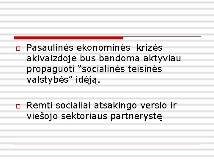 o o Pasaulinės ekonominės krizės akivaizdoje bus bandoma aktyviau propaguoti “socialinės teisinės valstybės” idėją.