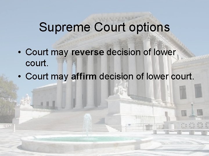 Supreme Court options • Court may reverse decision of lower court. • Court may