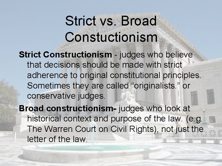 Strict vs. Broad Constuctionism Strict Constructionism - judges who believe that decisions should be