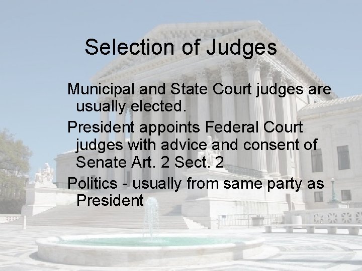 Selection of Judges Municipal and State Court judges are usually elected. President appoints Federal