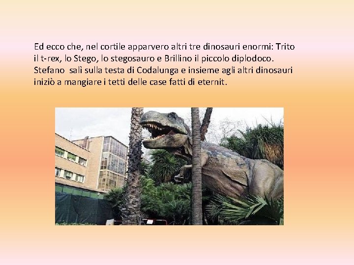 Ed ecco che, nel cortile apparvero altri tre dinosauri enormi: Trito il t-rex, lo