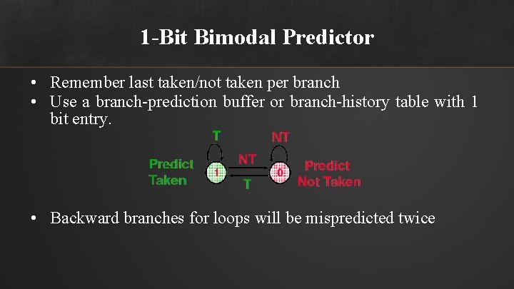 1 -Bit Bimodal Predictor • Remember last taken/not taken per branch • Use a