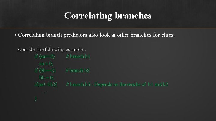 Correlating branches • Correlating branch predictors also look at other branches for clues. Consider