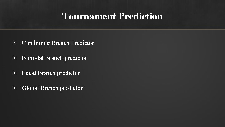 Tournament Prediction • Combining Branch Predictor • Bimodal Branch predictor • Local Branch predictor