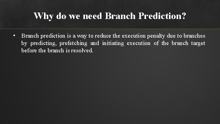 Why do we need Branch Prediction? • Branch prediction is a way to reduce
