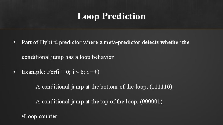 Loop Prediction • Part of Hybird predictor where a meta-predictor detects whether the conditional