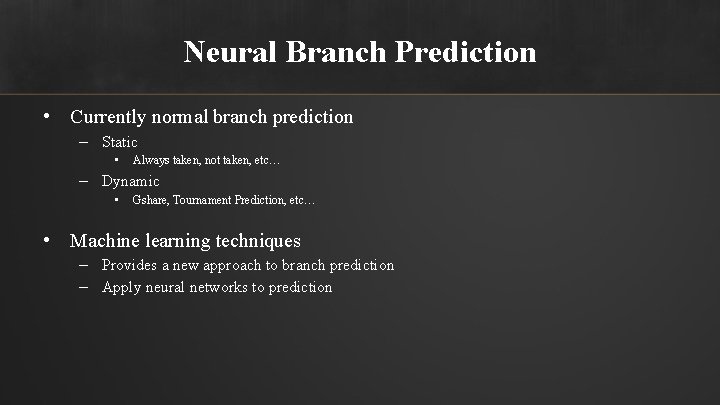 Neural Branch Prediction • Currently normal branch prediction – Static • Always taken, not