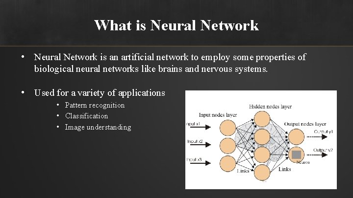 What is Neural Network • Neural Network is an artificial network to employ some
