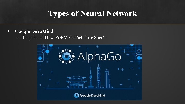 Types of Neural Network • Google Deep. Mind – Deep Neural Network + Monte