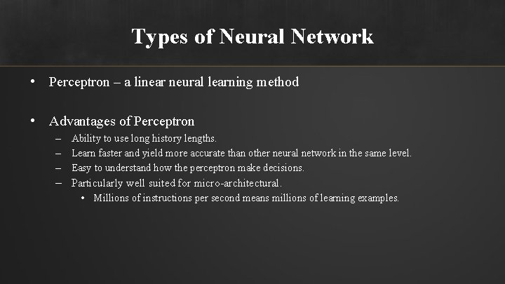 Types of Neural Network • Perceptron – a linear neural learning method • Advantages