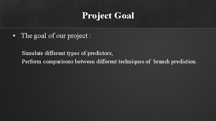Project Goal • The goal of our project : Simulate different types of predictors,