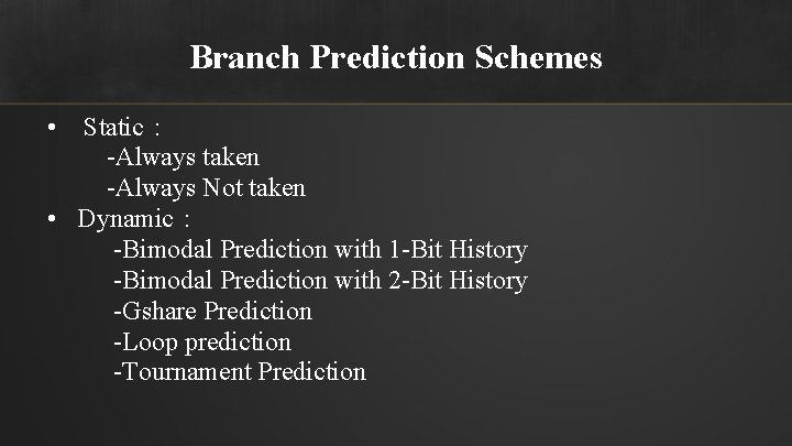 Branch Prediction Schemes • Static： -Always taken -Always Not taken • Dynamic： -Bimodal Prediction