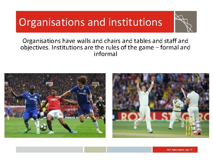 Organisations and institutions Organisations have walls and chairs and tables and staff and objectives.