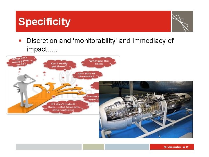 Specificity § Discretion and ‘monitorability’ and immediacy of impact…. . Abt Associates | pg