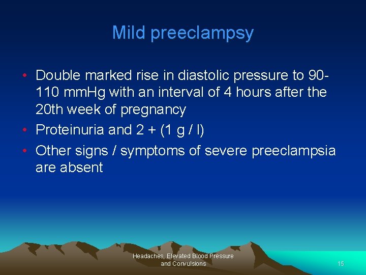 Mild preeclampsy • Double marked rise in diastolic pressure to 90110 mm. Hg with