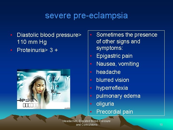 severe pre-eclampsia • Diastolic blood pressure> 110 mm Hg • Proteinuria> 3 + •