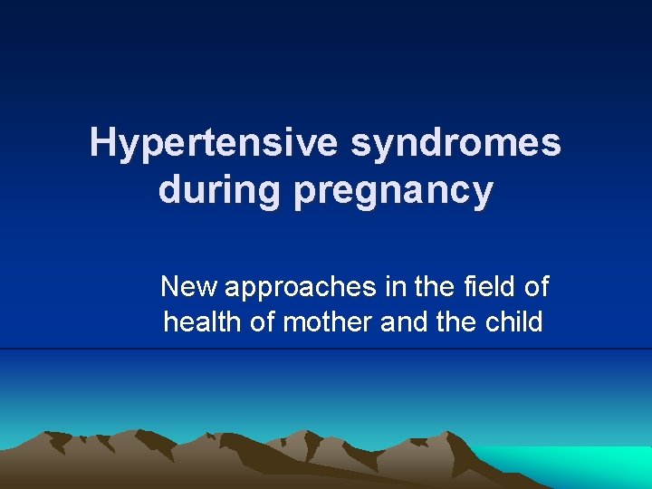 Hypertensive syndromes during pregnancy New approaches in the field of health of mother and