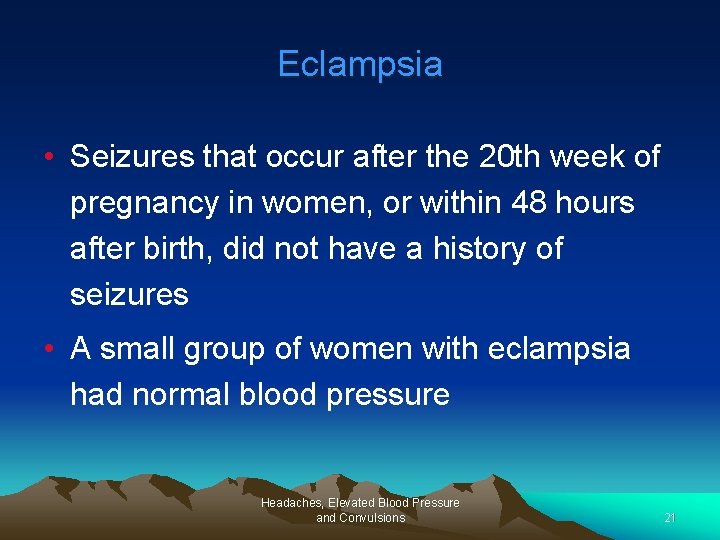 Eclampsia • Seizures that occur after the 20 th week of pregnancy in women,