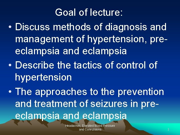 Goal of lecture: • Discuss methods of diagnosis and management of hypertension, preeclampsia and