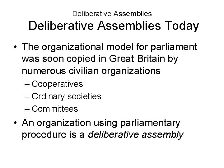 Deliberative Assemblies Today • The organizational model for parliament was soon copied in Great