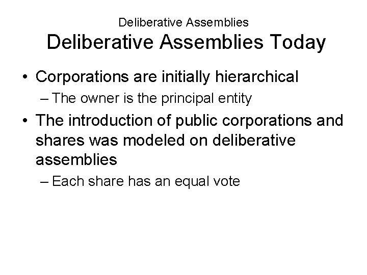 Deliberative Assemblies Today • Corporations are initially hierarchical – The owner is the principal