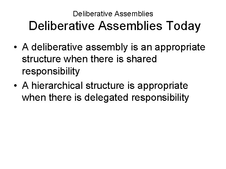 Deliberative Assemblies Today • A deliberative assembly is an appropriate structure when there is
