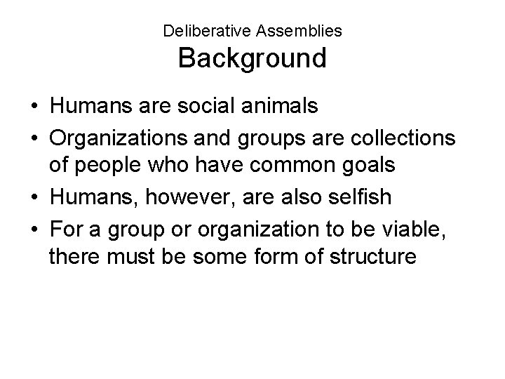 Deliberative Assemblies Background • Humans are social animals • Organizations and groups are collections