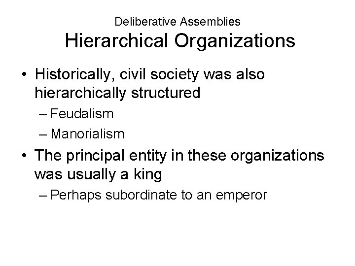 Deliberative Assemblies Hierarchical Organizations • Historically, civil society was also hierarchically structured – Feudalism