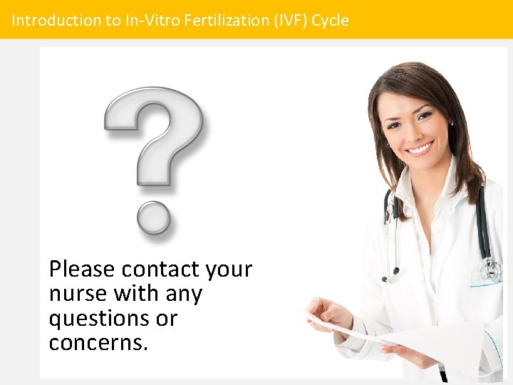 Introduction to In-Vitro Fertilization (IVF) Cycle Please contact your nurse with any questions or