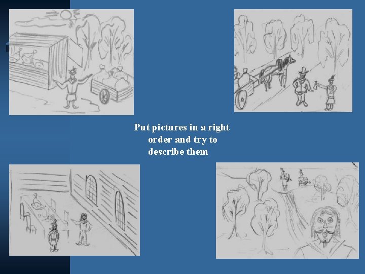Put pictures in a right order and try to describe them Put pictures in a right order and try to describe them