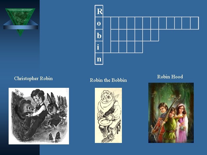 R o b i n Christopher Robin the Bobbin Robin Hood 