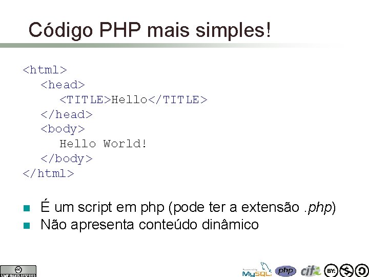 Código PHP mais simples! <html> <head> <TITLE>Hello</TITLE> </head> <body> Hello World! </body> </html> n