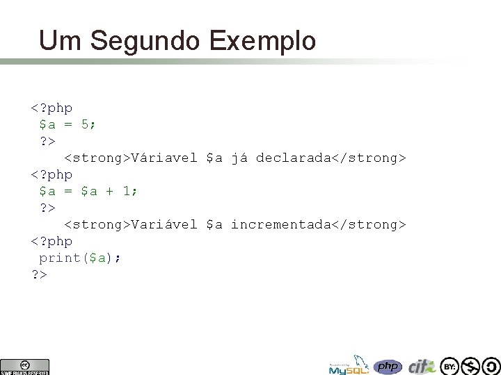 Um Segundo Exemplo <? php $a = 5; ? > <strong>Váriavel $a já declarada</strong>