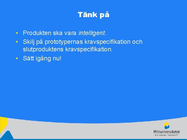 Tänk på • Produkten ska vara intelligent. • Skilj på prototypernas kravspecifikation och slutproduktens