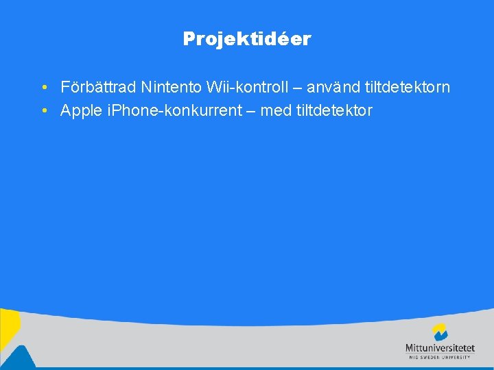 Projektidéer • Förbättrad Nintento Wii-kontroll – använd tiltdetektorn • Apple i. Phone-konkurrent – med