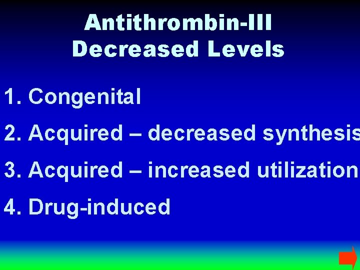 Antithrombin-III Decreased Levels 1. Congenital 2. Acquired – decreased synthesis 3. Acquired – increased