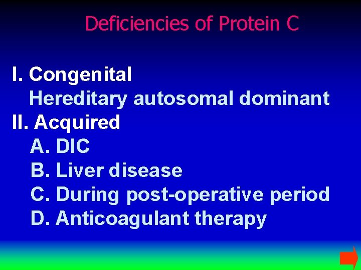 Deficiencies of Protein C I. Congenital Hereditary autosomal dominant II. Acquired A. DIC B.