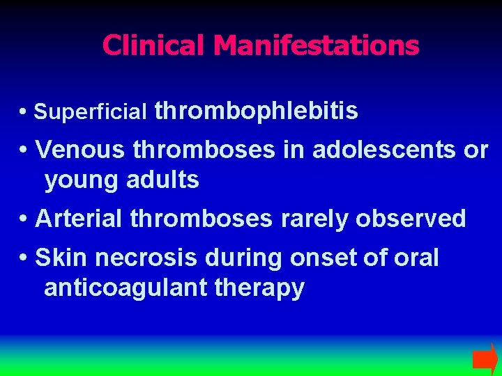 Clinical Manifestations • Superficial thrombophlebitis • Venous thromboses in adolescents or young adults •