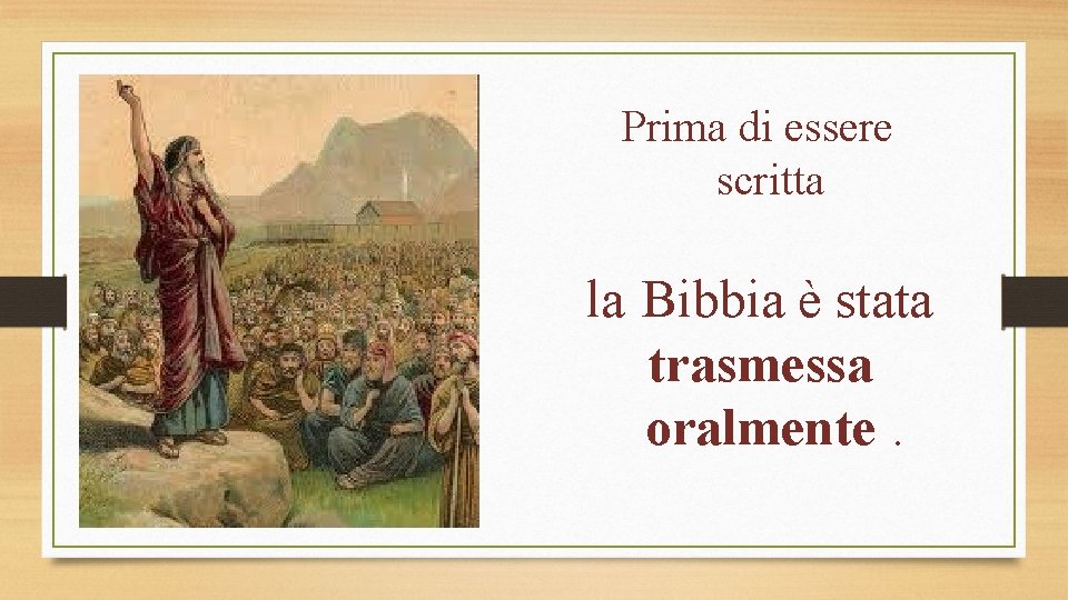 Prima di essere scritta la Bibbia è stata trasmessa oralmente. 
