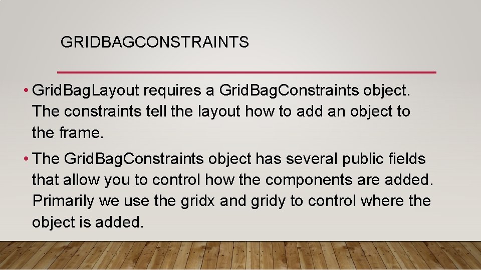 GRIDBAGCONSTRAINTS • Grid. Bag. Layout requires a Grid. Bag. Constraints object. The constraints tell GRIDBAGCONSTRAINTS • Grid. Bag. Layout requires a Grid. Bag. Constraints object. The constraints tell