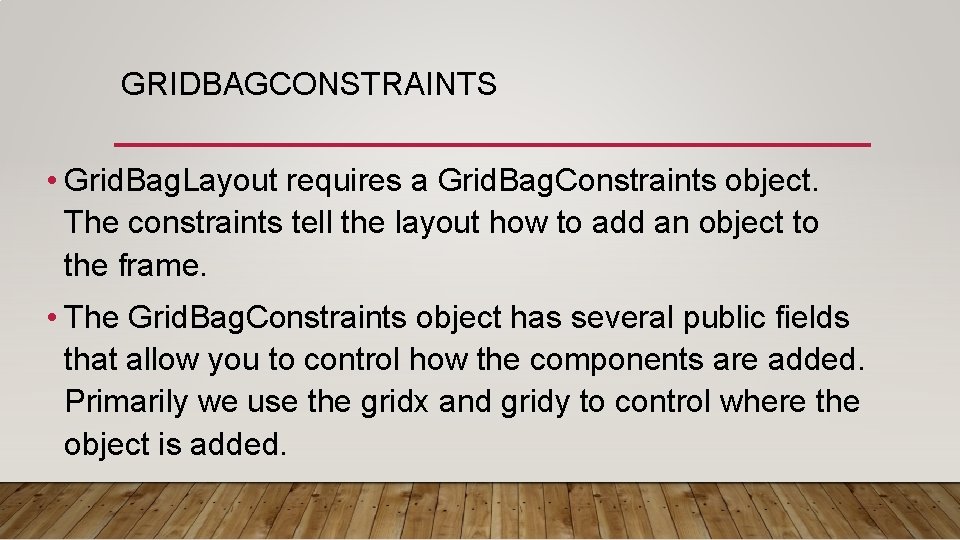 GRIDBAGCONSTRAINTS • Grid. Bag. Layout requires a Grid. Bag. Constraints object. The constraints tell