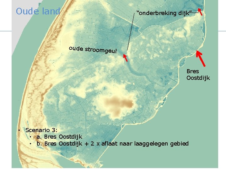 Oude land “onderbreking dijk” oude stroomg eul Bres Oostdijk • Scenario 3: • a.