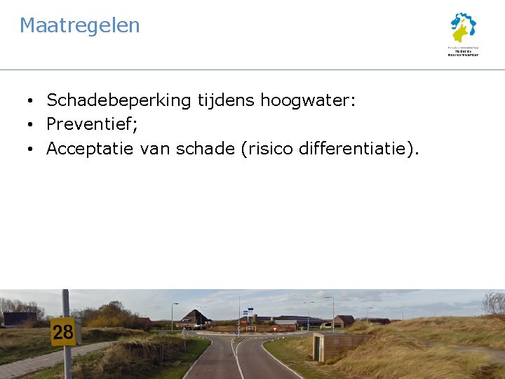 Maatregelen • Schadebeperking tijdens hoogwater: • Preventief; • Acceptatie van schade (risico differentiatie). 