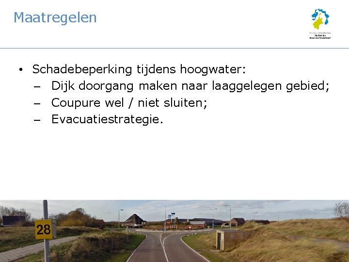 Maatregelen • Schadebeperking tijdens hoogwater: – Dijk doorgang maken naar laaggelegen gebied; – Coupure