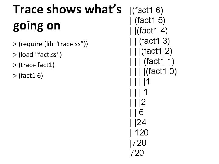 Trace shows what’s going on > (require (lib "trace. ss")) > (load "fact. ss")