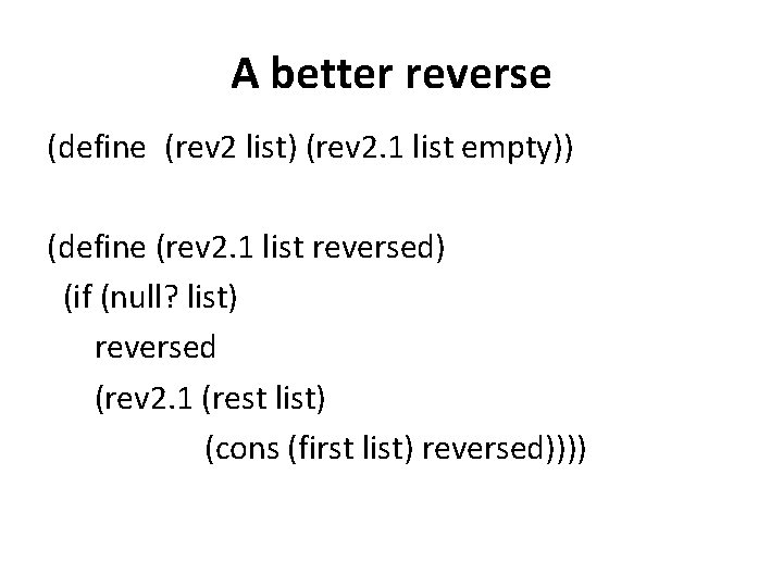 A better reverse (define (rev 2 list) (rev 2. 1 list empty)) (define (rev