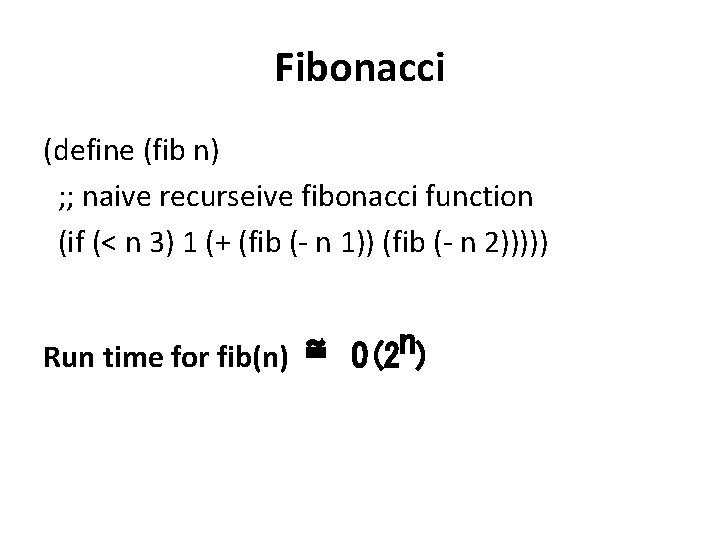 Fibonacci (define (fib n) ; ; naive recurseive fibonacci function (if (< n 3)