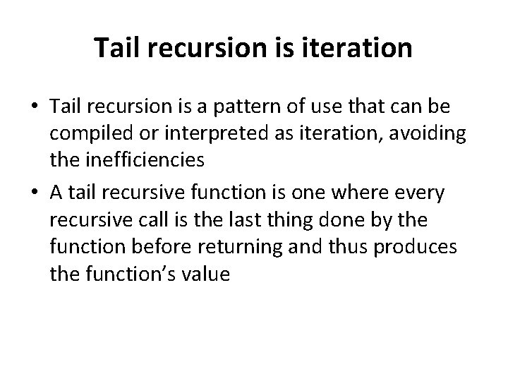 Tail recursion is iteration • Tail recursion is a pattern of use that can