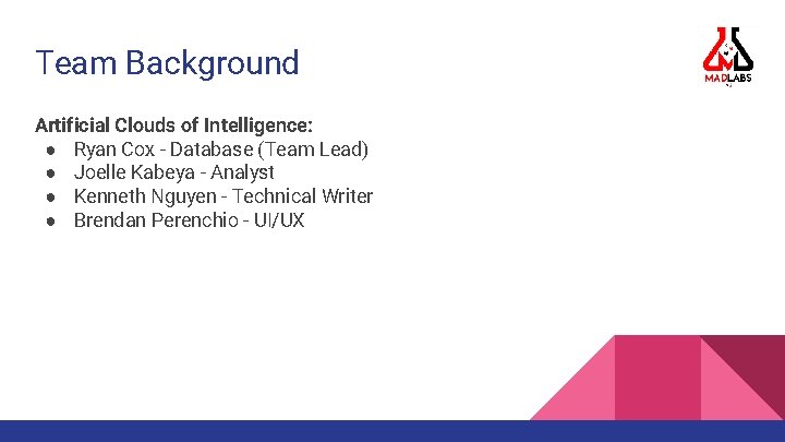 Team Background Artificial Clouds of Intelligence: ● Ryan Cox - Database (Team Lead) ●
